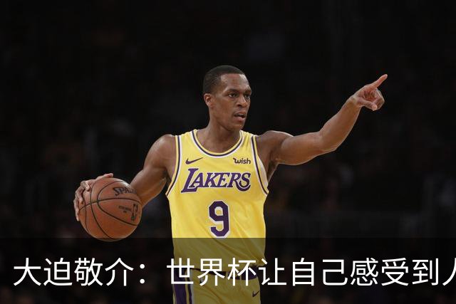 大迫敬介：世界杯让自己感受到人外有人，球队还有很大提升空间